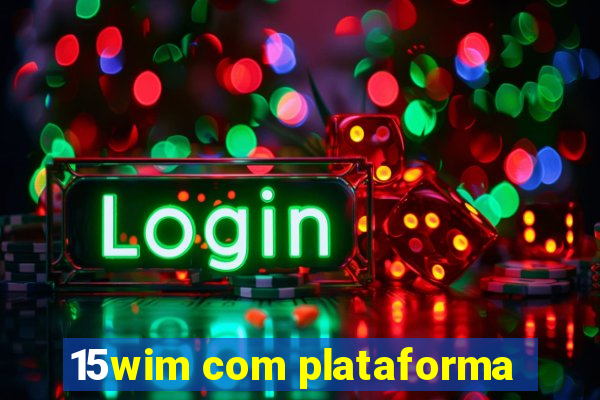 15wim com plataforma