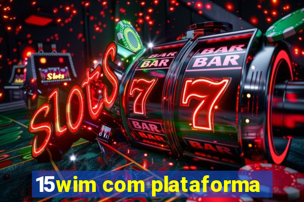 15wim com plataforma