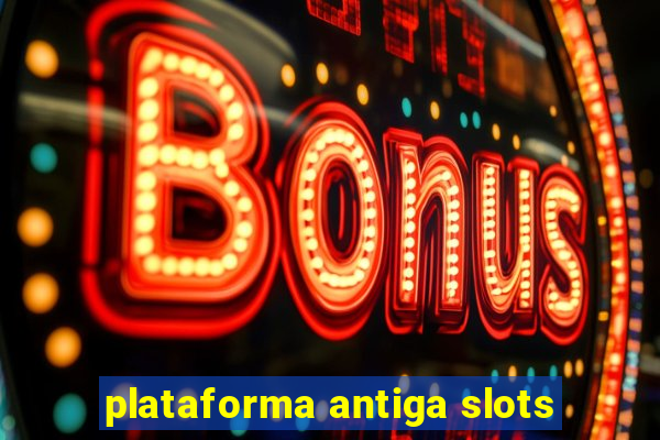 plataforma antiga slots