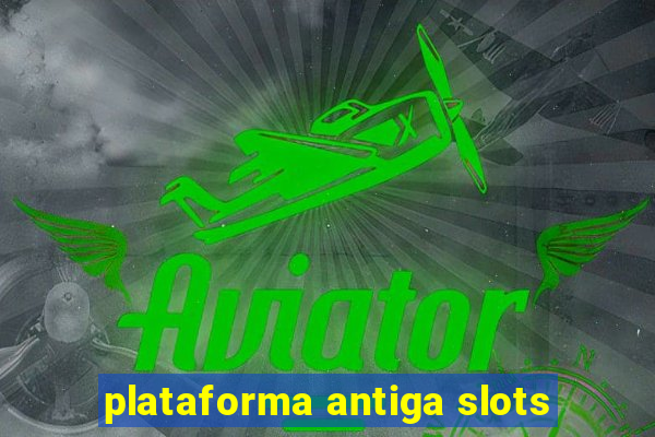 plataforma antiga slots