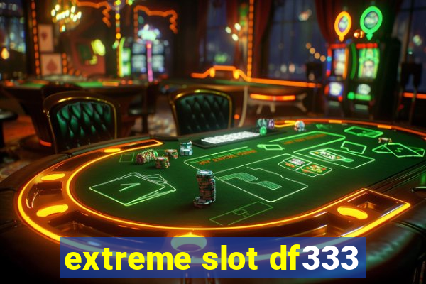 extreme slot df333