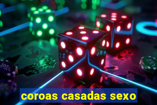 coroas casadas sexo