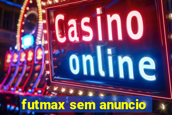 futmax sem anuncio