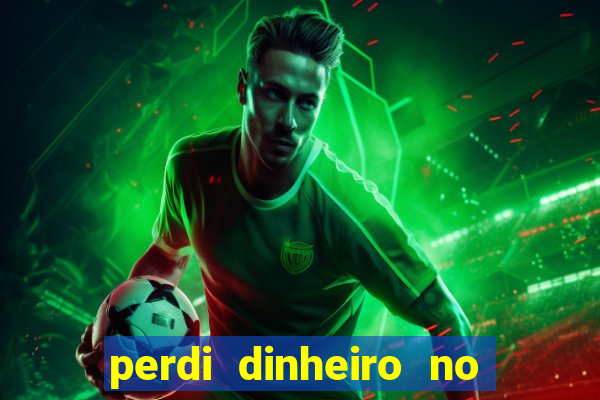 perdi dinheiro no jogo do tigre