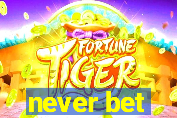 never bet