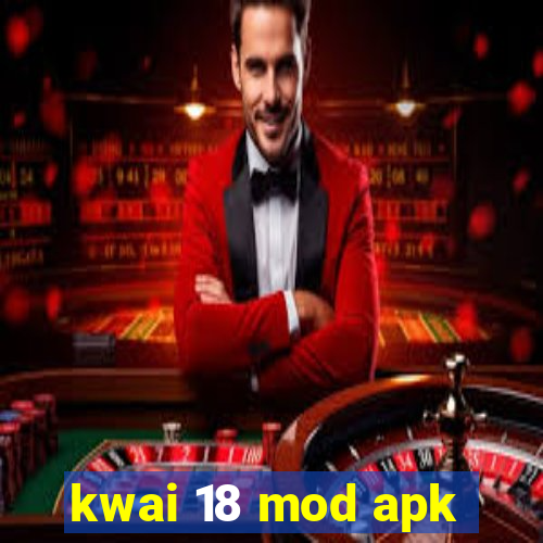 kwai 18 mod apk