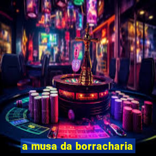 a musa da borracharia