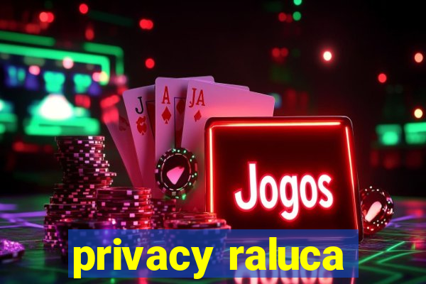 privacy raluca