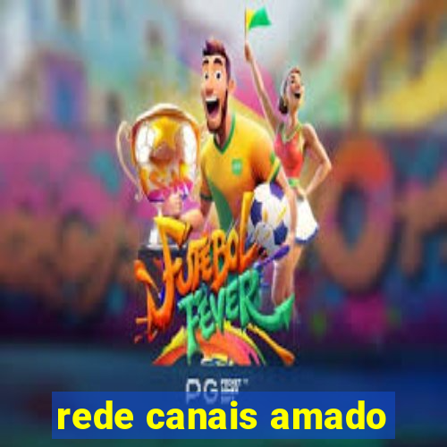 rede canais amado