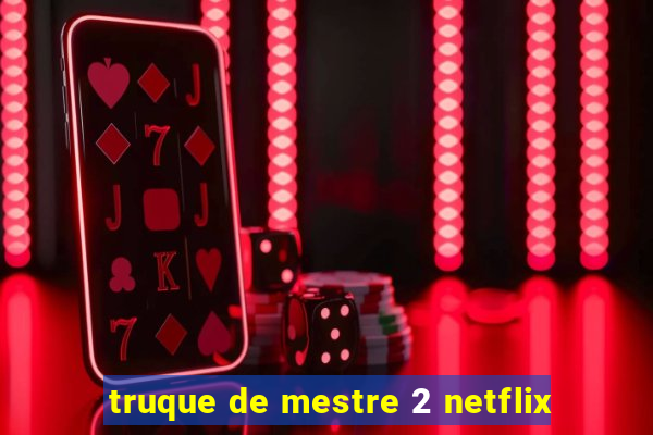 truque de mestre 2 netflix