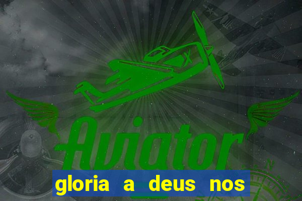 gloria a deus nos altos ceus letra