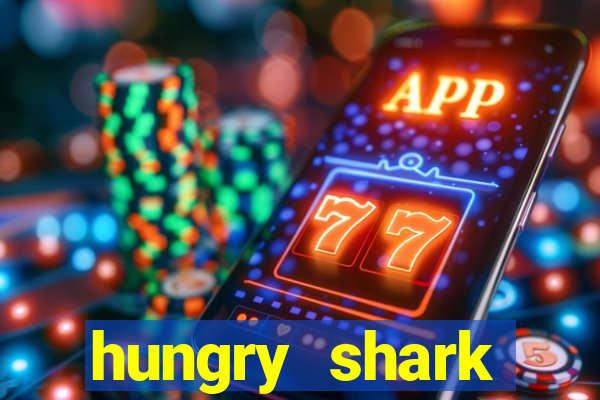 hungry shark evolution dinheiro infinito 2024