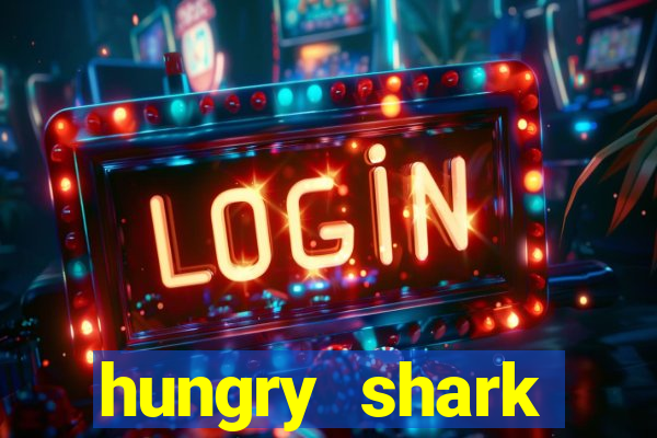 hungry shark evolution dinheiro infinito 2024