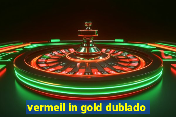 vermeil in gold dublado