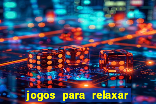 jogos para relaxar a mente