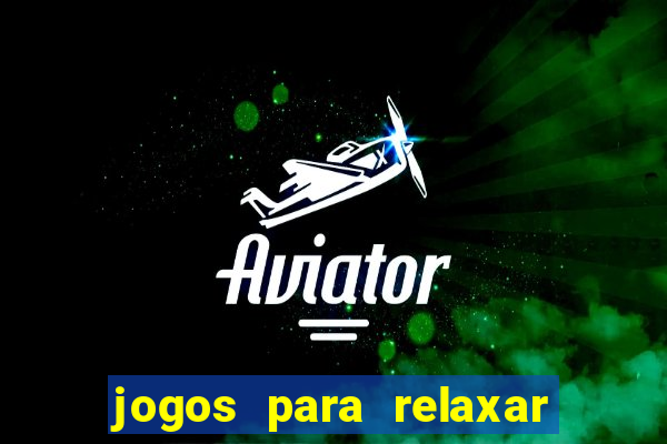 jogos para relaxar a mente