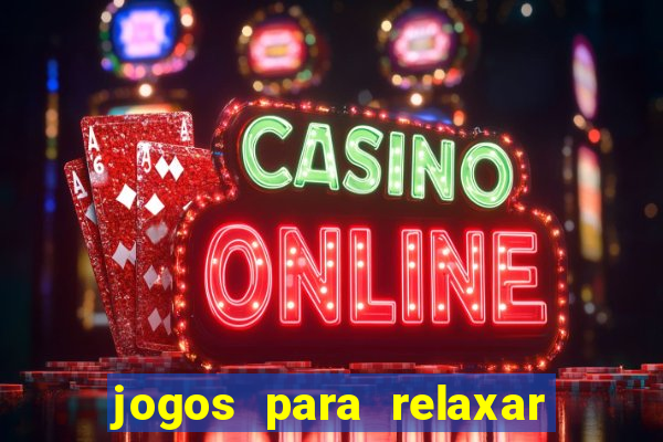 jogos para relaxar a mente