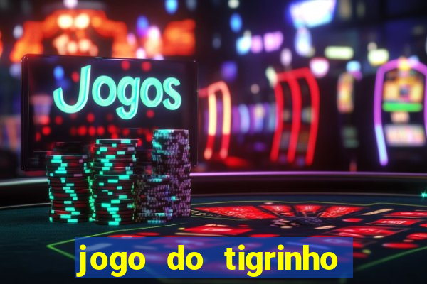 jogo do tigrinho gratis sem deposito