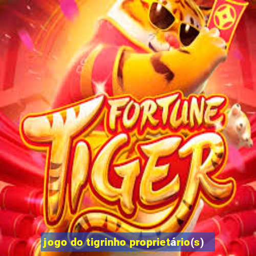 jogo do tigrinho proprietário(s)