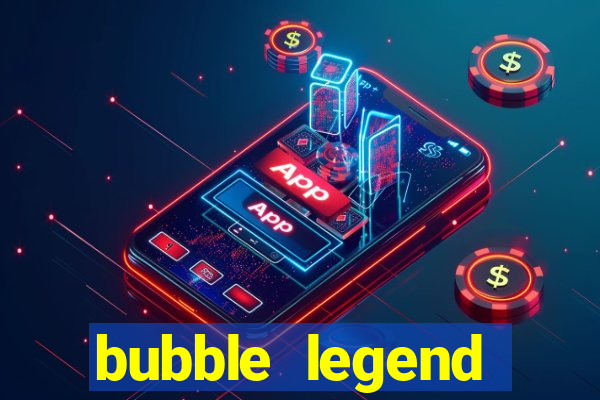 bubble legend ganhar dinheiro