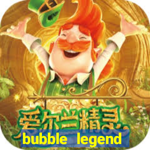 bubble legend ganhar dinheiro