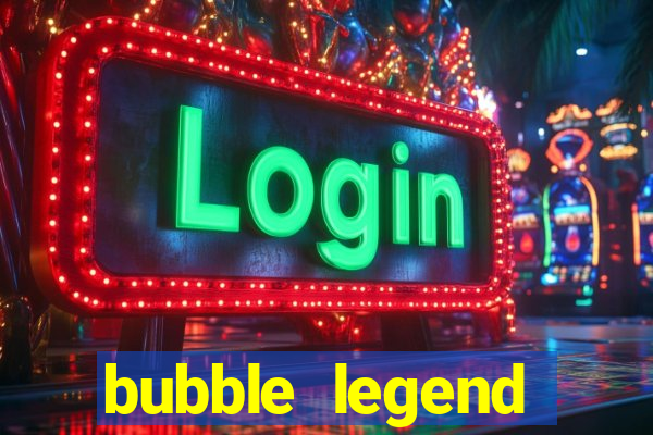 bubble legend ganhar dinheiro