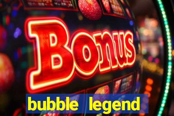 bubble legend ganhar dinheiro