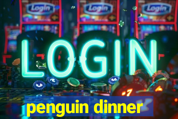 penguin dinner