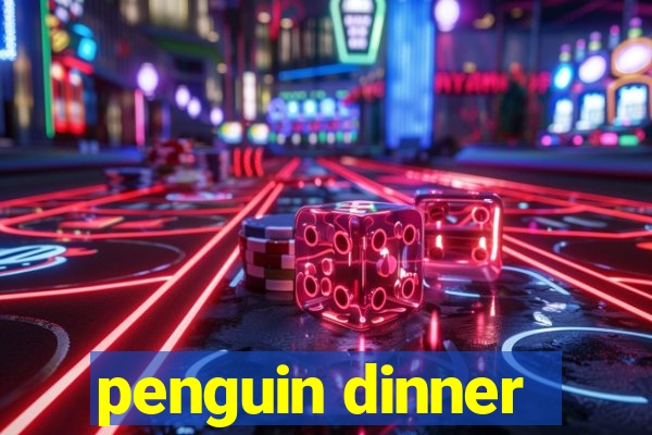 penguin dinner