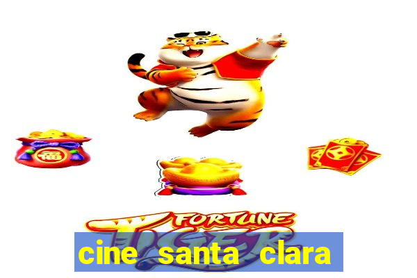 cine santa clara filmes em cartaz