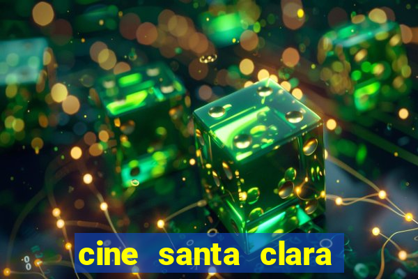 cine santa clara filmes em cartaz