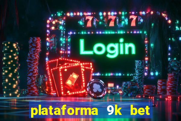 plataforma 9k bet paga mesmo