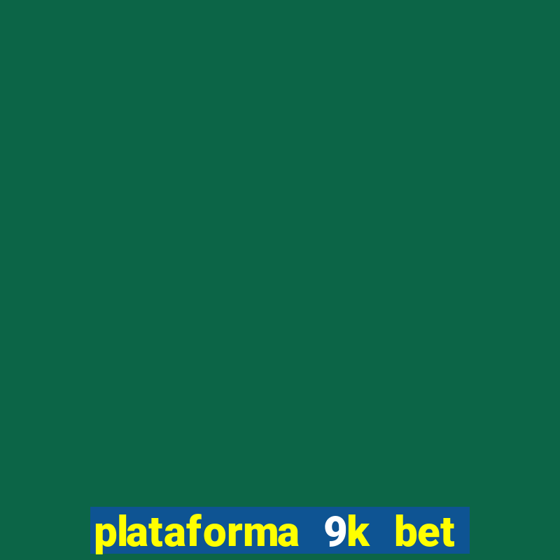 plataforma 9k bet paga mesmo