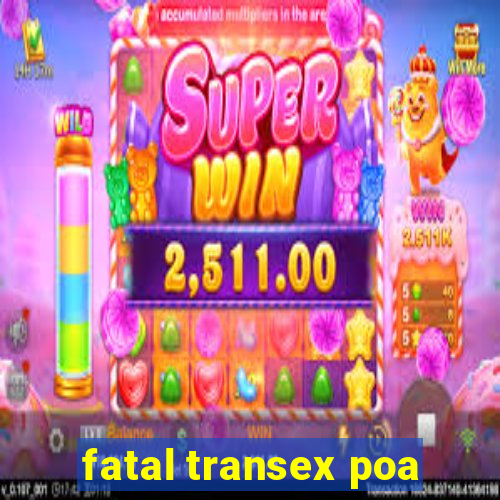 fatal transex poa