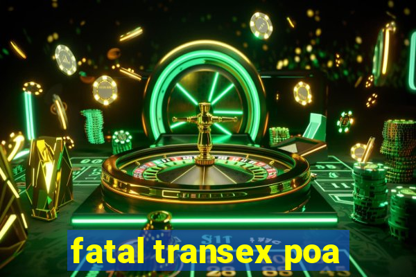 fatal transex poa