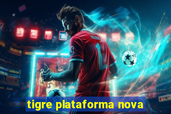 tigre plataforma nova