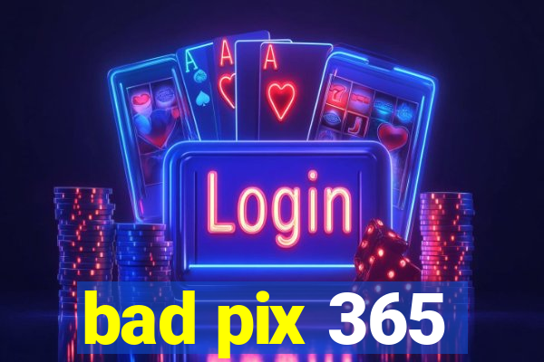 bad pix 365