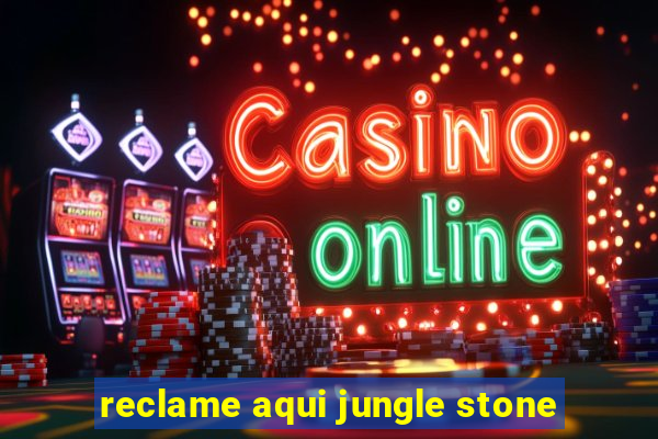 reclame aqui jungle stone