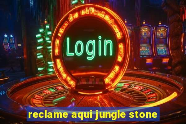 reclame aqui jungle stone