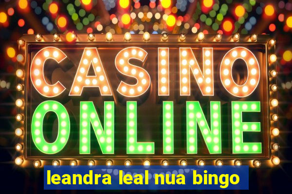 leandra leal nua bingo