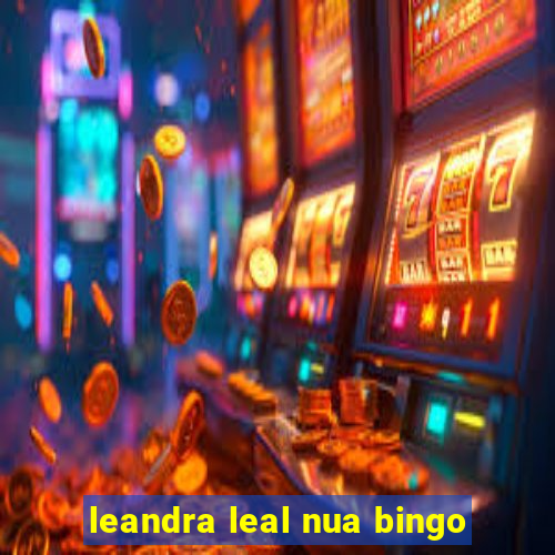 leandra leal nua bingo