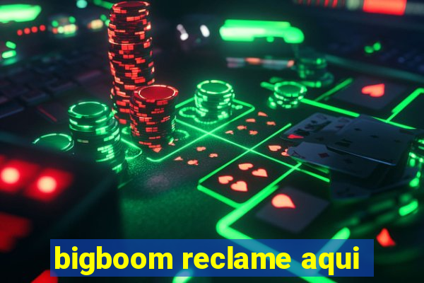 bigboom reclame aqui