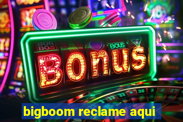 bigboom reclame aqui