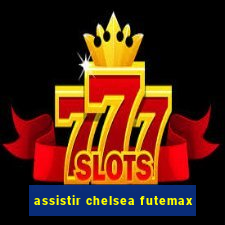 assistir chelsea futemax