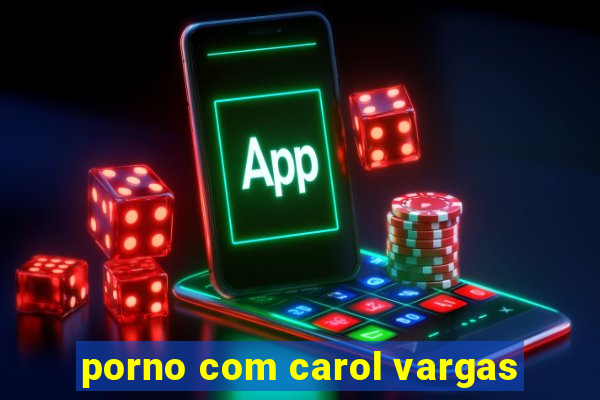 porno com carol vargas