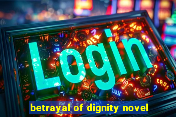 betrayal of dignity novel