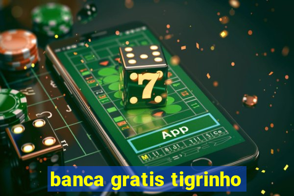 banca gratis tigrinho