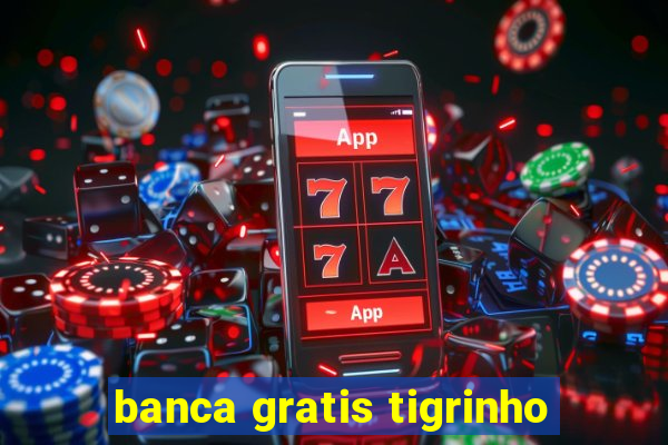 banca gratis tigrinho