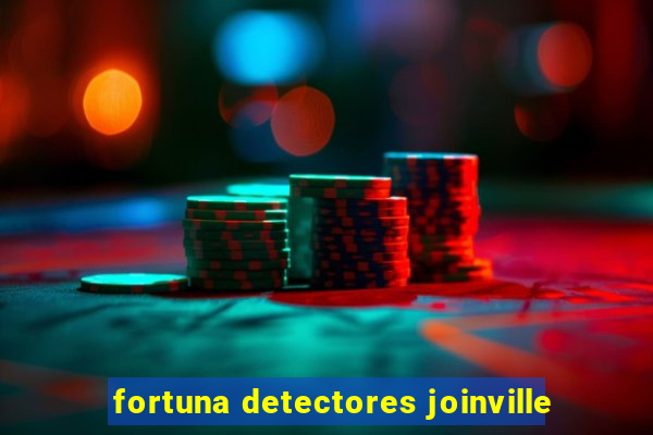 fortuna detectores joinville