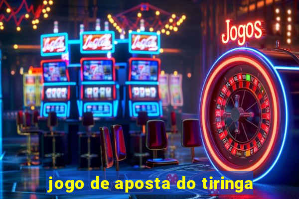 jogo de aposta do tiringa